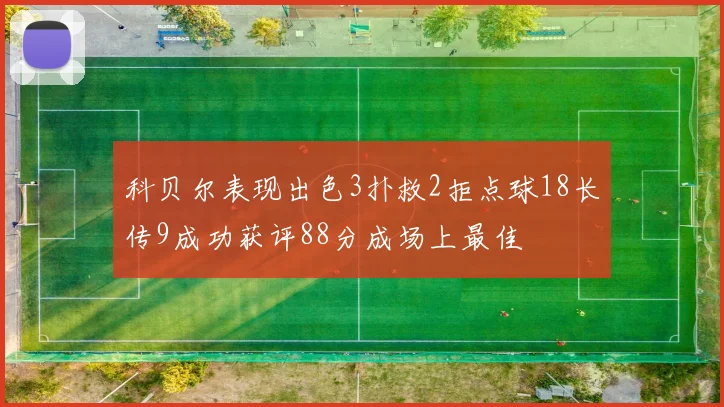 科贝尔表现出色3扑救2拒点球18长传9成功获评88分成场上最佳
